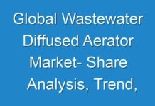 Global Wastewater Diffused Aerator Market- Share Analysis, Trend, Opportunities and Applications to 2025