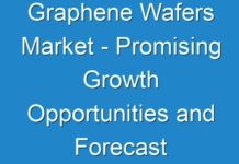Graphene Wafers Market – Promising Growth Opportunities and Forecast