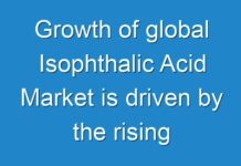 Growth of global Isophthalic Acid Market is driven by the rising demand for Polyethylene Terephthalate (PET) Bottle Resins