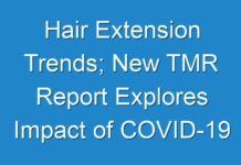 Hair Extension Trends; New TMR Report Explores Impact of COVID-19 Outbreak on Market
