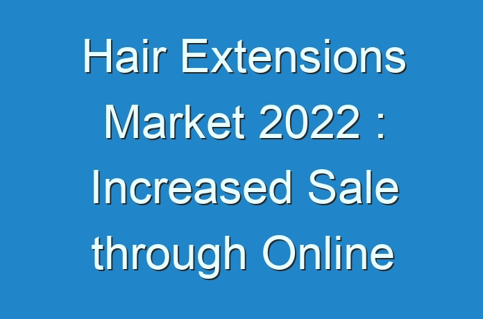 Hair Extensions Market 2024 : Increased Sale through Online Distribution Channel to Drive Growth of the Market