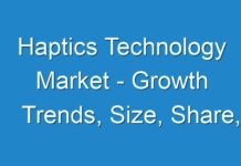 Haptics Technology Market – Growth Trends, Size, Share, Opportunities, Revenue, Regional Outlook, Industry Demand