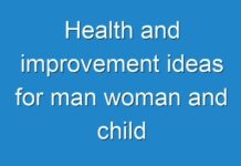 Health and improvement ideas for man woman and child