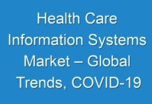 Health Care Information Systems Market – Global Trends, COVID-19 Current Industry Figures with Forecasts Growth by Latest Revenue Data 2026