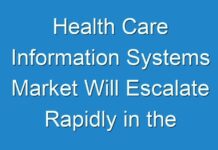 Health Care Information Systems Market Will Escalate Rapidly in the Near Future 2018 – 2026