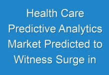 Health Care Predictive Analytics Market Predicted to Witness Surge in The Near Future