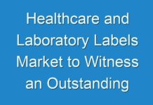 Healthcare and Laboratory Labels Market to Witness an Outstanding Growth during 2018 – 2026