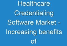 Healthcare Credentialing Software Market – Increasing benefits of healthcare credentialing across healthcare organizations expected to drive growth