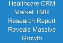 Healthcare CRM Market TMR Research Report Reveals Massive Growth Opportunities In The Industry 2018 – 2026