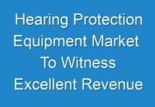 Hearing Protection Equipment Market To Witness Excellent Revenue Growth, Emerging Trends & Forecast To 2017 – 2026