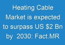 Heating Cable Market is expected to surpass US $2 Bn by 2030: Fact.MR
