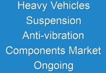 Heavy Vehicles Suspension Anti-vibration Components Market Ongoing Trends, Recent Developments & Forecast till 2031