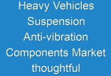 Heavy Vehicles Suspension Anti-vibration Components Market thoughtful insights, facts, historical data, statistically supported and industry-validated data 2028
