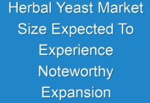 Herbal Yeast Market Size Expected To Experience Noteworthy Expansion Over Forecast Period Of 2018 To 2028