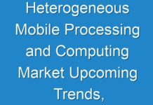 Heterogeneous Mobile Processing and Computing Market Upcoming Trends, Growth Drivers and Challenges Till 2025