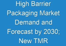 High Barrier Packaging Market Demand and Forecast by 2030; New TMR Report Explores Impact of COVID-19 Outbreak on Market