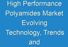 High Performance Polyamides Market Evolving Technology, Trends and industry Analysis – 2030