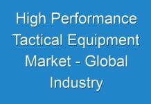 High Performance Tactical Equipment Market – Global Industry Analysis, Trendsby 2025; COVID-19 to Affect Future Growth Trajectory