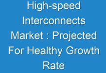 High-speed Interconnects Market : Projected For Healthy Growth Rate During The Forecast Period