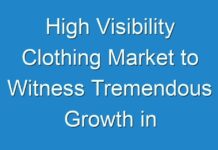 High Visibility Clothing Market to Witness Tremendous Growth in Forecasted Period 2024-2026