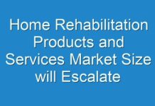Home Rehabilitation Products and Services Market Size will Escalate Rapidly in the Near Future