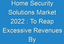 Home Security Solutions Market 2024 : To Reap Excessive Revenues By 2030