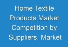 Home Textile Products Market Competition by Suppliers, Market Dynamics, Market Trend and Forecasts 2027