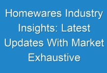Homewares Industry Insights: Latest Updates With Market Exhaustive Survey And Demand Overview, Value And Volume 2019 – 2027