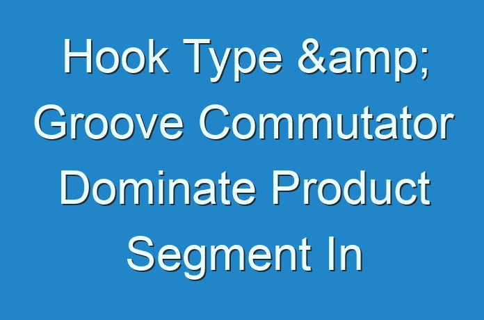 Hook Type & Groove Commutator Dominate Product Segment In Automotive Commutator Market