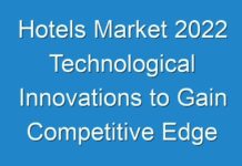 Hotels Market 2024 Technological Innovations to Gain Competitive Edge