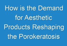 How is the Demand for Aesthetic Products Reshaping the Porokeratosis Treatment Market?