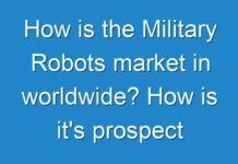 How is the Military Robots market in worldwide? How is it’s prospect in the future?