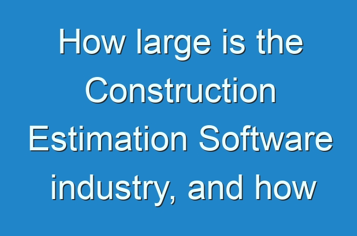 how-large-is-the-construction-estimation-software-industry-and-how