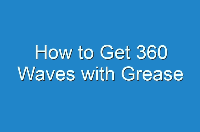 How To Get 360 Waves With Grease 31608 