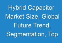 Hybrid Capacitor Market Size, Global Future Trend, Segmentation, Top Key Players, Opportunities and Forecast to 2030