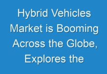 Hybrid Vehicles Market is Booming Across the Globe, Explores the Latest Report