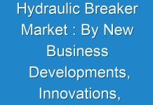 Hydraulic Breaker Market : By New Business Developments, Innovations, And Top Companies