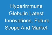 Hyperimmune Globulin Latest Innovations, Future Scope And Market Trends 2030