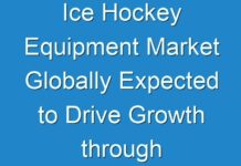Ice Hockey Equipment Market Globally Expected to Drive Growth through 2030