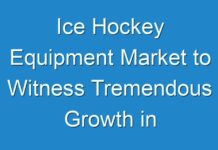 Ice Hockey Equipment Market to Witness Tremendous Growth in Forecasted Period 2024-2026