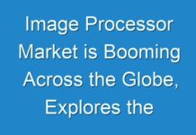 Image Processor Market is Booming Across the Globe, Explores the Latest Report