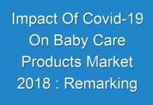 Impact Of Covid-19 On Baby Care Products Market 2018 : Remarking Enormous Growth With Recent Trends During Forecast period 2018 -2028