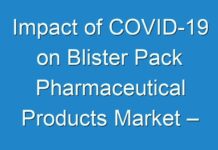 Impact of COVID-19 on Blister Pack Pharmaceutical Products Market – Global Industry Analysis, Size, Share, Trends, Growth and Forecast 2030