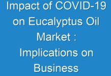 Impact of COVID-19 on Eucalyptus Oil Market : Implications on Business