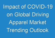 Impact of COVID-19 on Global Driving Apparel Market Trending Outlook (2021-2027)