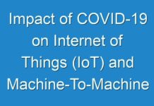Impact of COVID-19 on Internet of Things (IoT) and Machine-To-Machine (M2M) Communication Market
