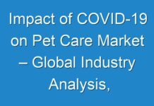 Impact of COVID-19 on Pet Care Market – Global Industry Analysis, Size, Share, Trends, Growth and Forecast 2030