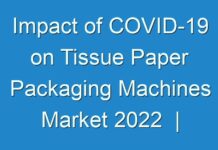 Impact of COVID-19 on Tissue Paper Packaging Machines Market 2024 | Size, Growth, Demand, Opportunities & Forecast To 2027