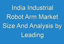 India Industrial Robot Arm Market Size And Analysis by Leading Manufacturers with Its Application and Types 2018 – 2026