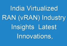 India Virtualized RAN (vRAN) Industry Insights Latest Innovations, Drivers And Industry Key Events 2030